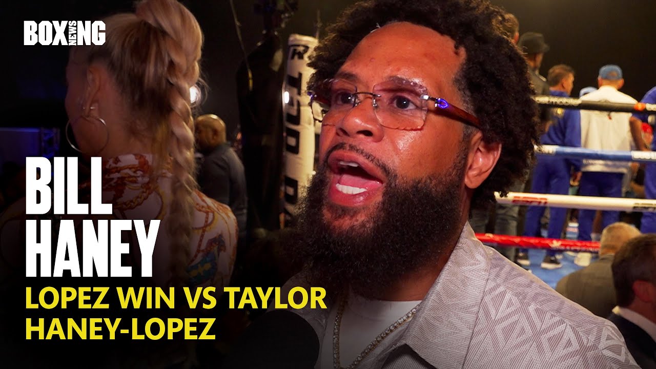 "Let's Make Haney-Lopez!" - Bill Haney Reacts To Lopez Win vs Taylor