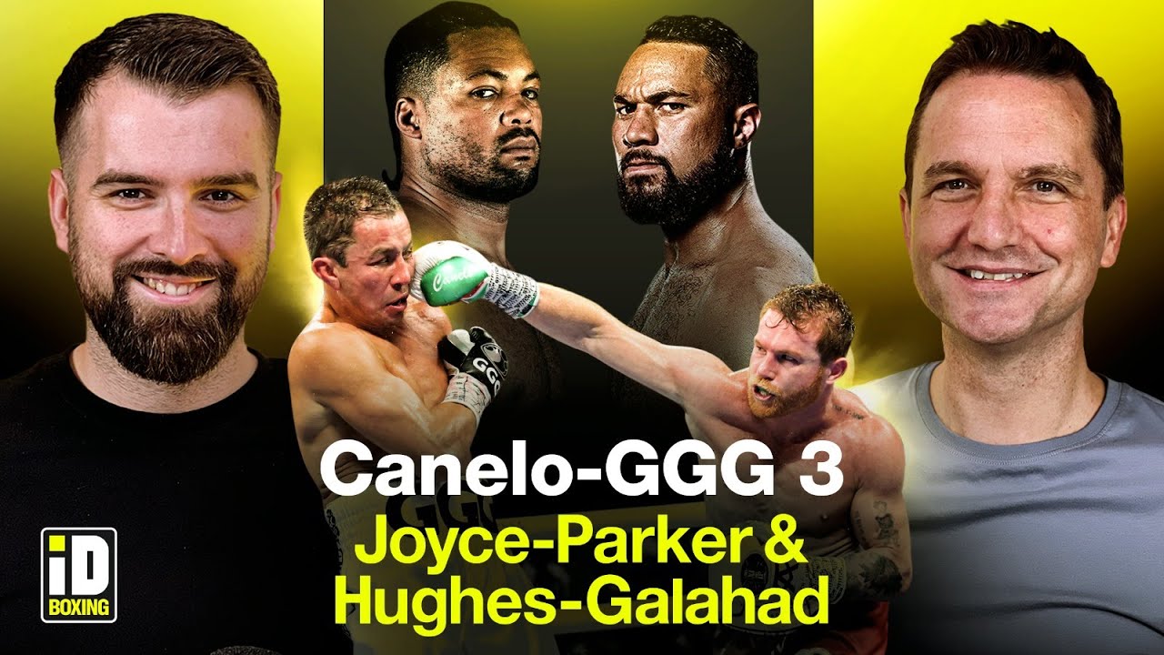 PREVIEW SHOW: Joyce-Parker, Hughes-Galahad & Canelo-GGG 3 Review,