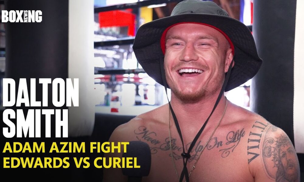 Dalton Smith On Adam Azim, World Titles & Edwards vs Curiel