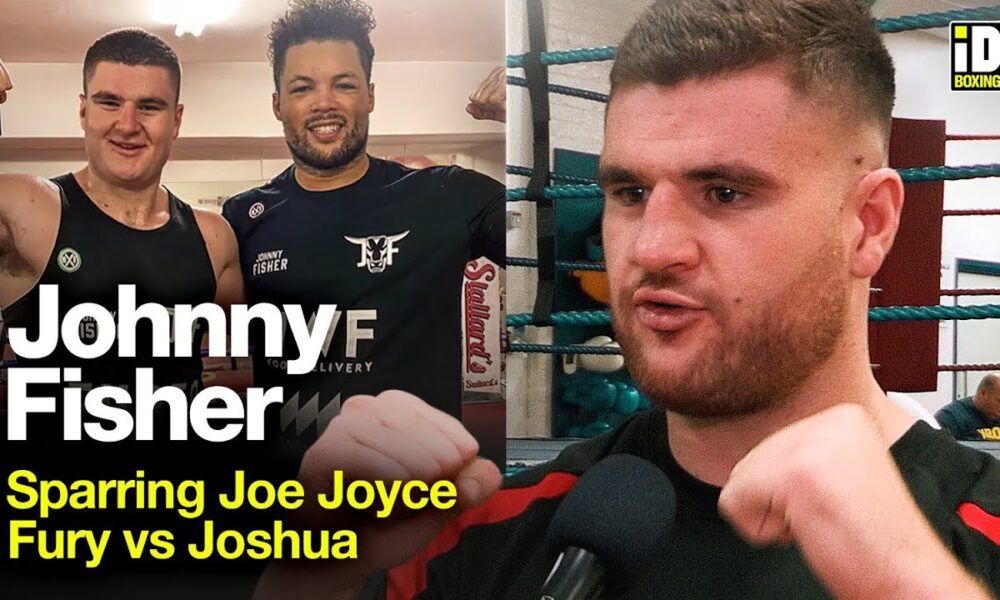 Johnny Fisher On What It's Like To Spar Joe Joyce & Fury-Joshua