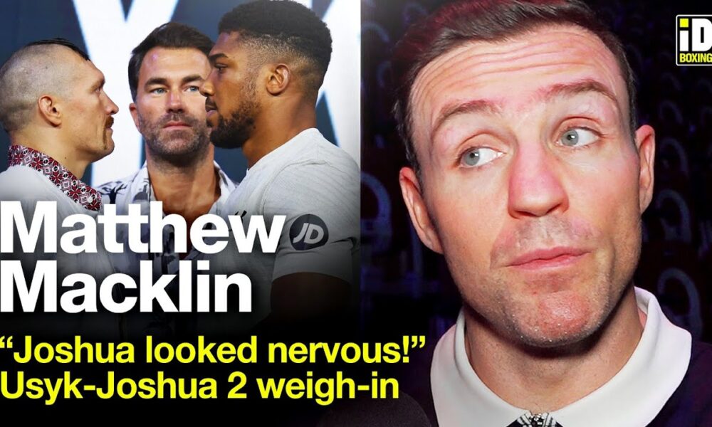 "Joshua Looked Nervous!" Matt Macklin Reacts To Usyk-Joshua 2 Weigh-In