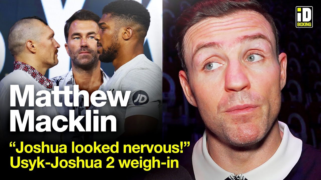 "Joshua Looked Nervous!" Matt Macklin Reacts To Usyk-Joshua 2 Weigh-In