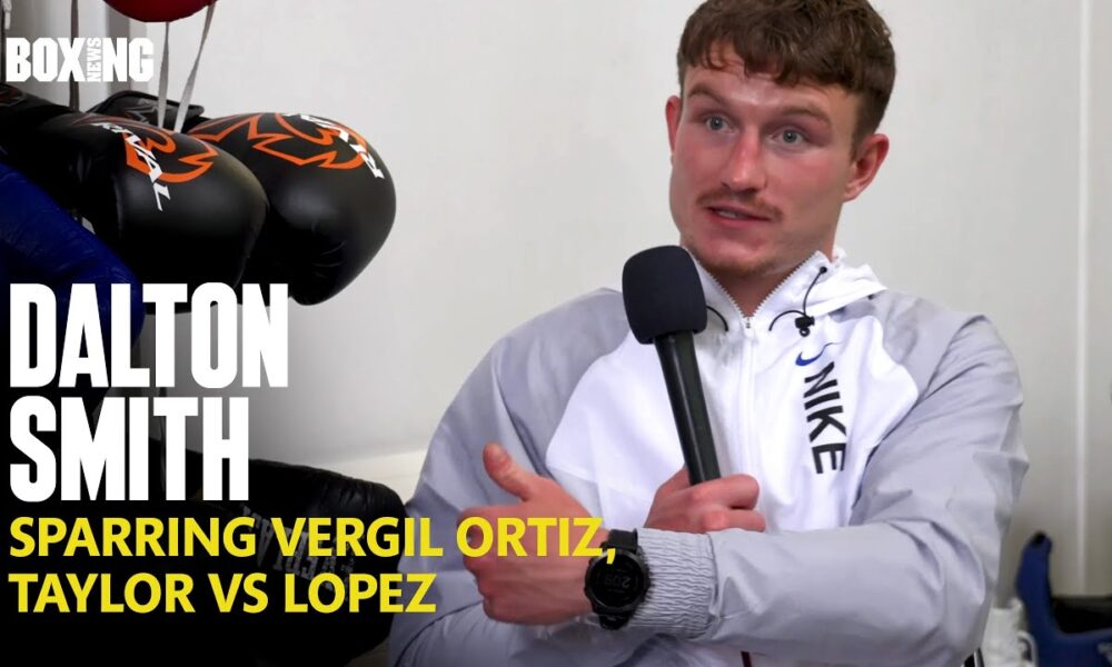 Dalton Smith On Sparring Vergil Ortiz Jr. & Taylor vs Lopez