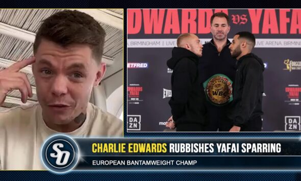 'KAL YAFAI STILL A COWARD & SO THICK!' - Charlie Edwards on SUNNY BEEF & Galal spars