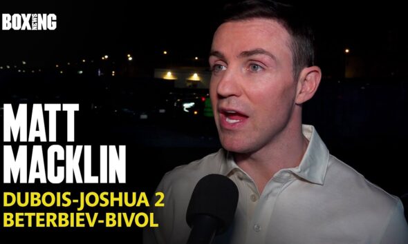 Matt Macklin On Dubois-Joshua 2 & Beterbiev-Bivol