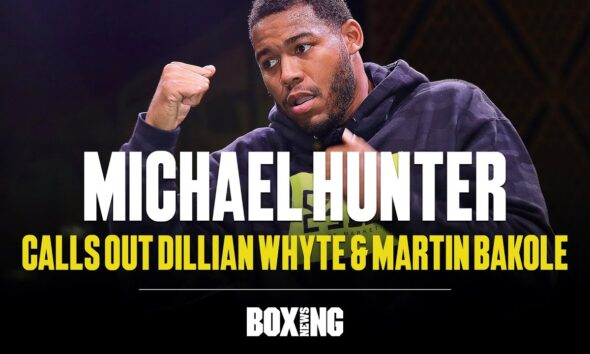 Michael Hunter Calls Out Dillian Whyte & Martin Bakole