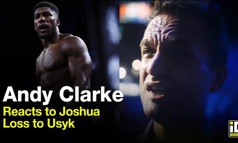 Andy Clarke Reacts To Anthony Joshua Loss To Oleksandr Usyk