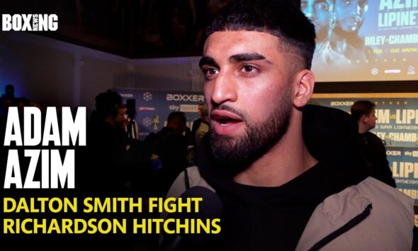 Adam Azim Sends Dalton Smith KO Message, Wants Hitchins & Lipinets