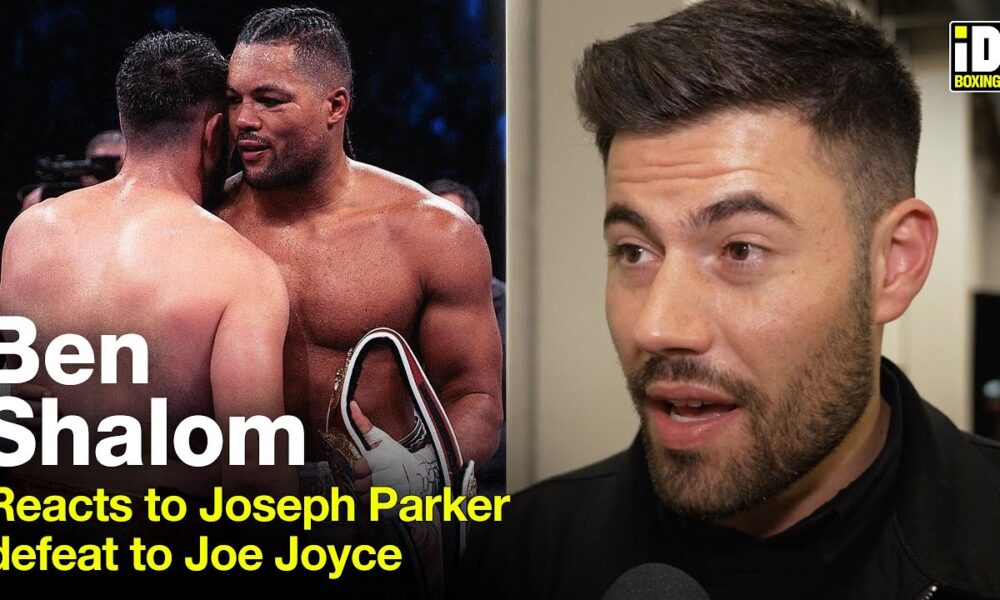 Ben Shalom On What Joseph Parker Said To Him After Loss To Joe Joyce