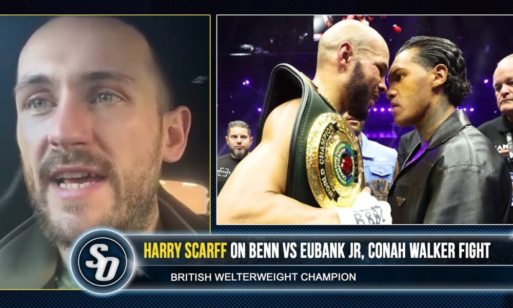 'CONOR BENN VS CHRIS EUBANK JR, FIGHT NOW!' - Harry Scarff also on CONAH WALKER