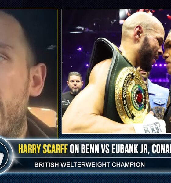 'CONOR BENN VS CHRIS EUBANK JR, FIGHT NOW!' - Harry Scarff also on CONAH WALKER