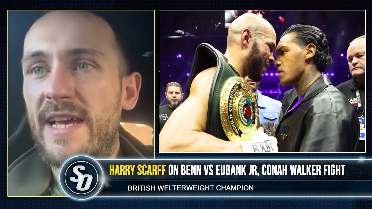 'CONOR BENN VS CHRIS EUBANK JR, FIGHT NOW!' - Harry Scarff also on CONAH WALKER