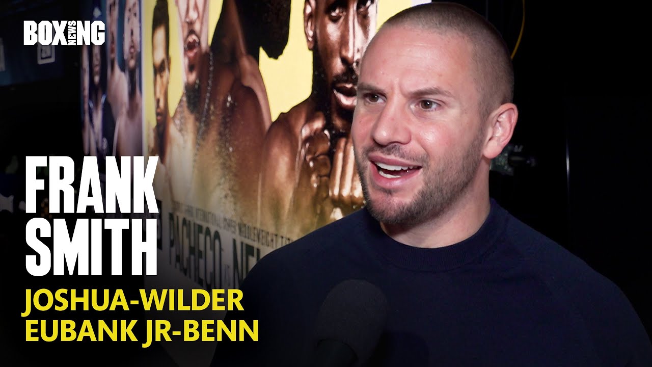 Frank Smith On Joshua-Wilder & Eubank Jr-Benn