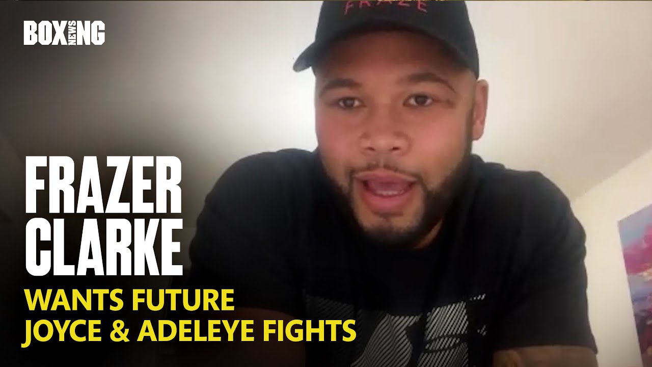 Frazer Clarke Wants Joe Joyce & David Adeleye Fights