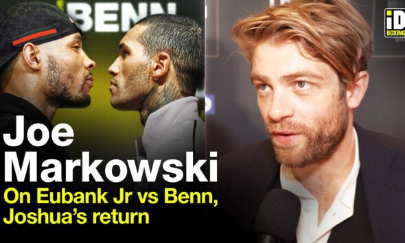 Joe Markowski On Eubank-Benn Reports & Anthony Joshua Return