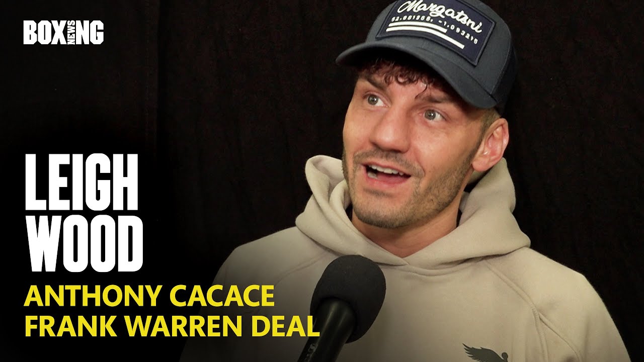 Leigh Wood On Anthony Cacace Fight & Frank Warren Deal