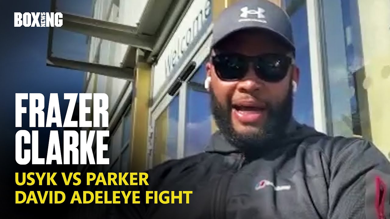 "Joseph Parker Deserves Usyk Fight!" - Frazer Clarke