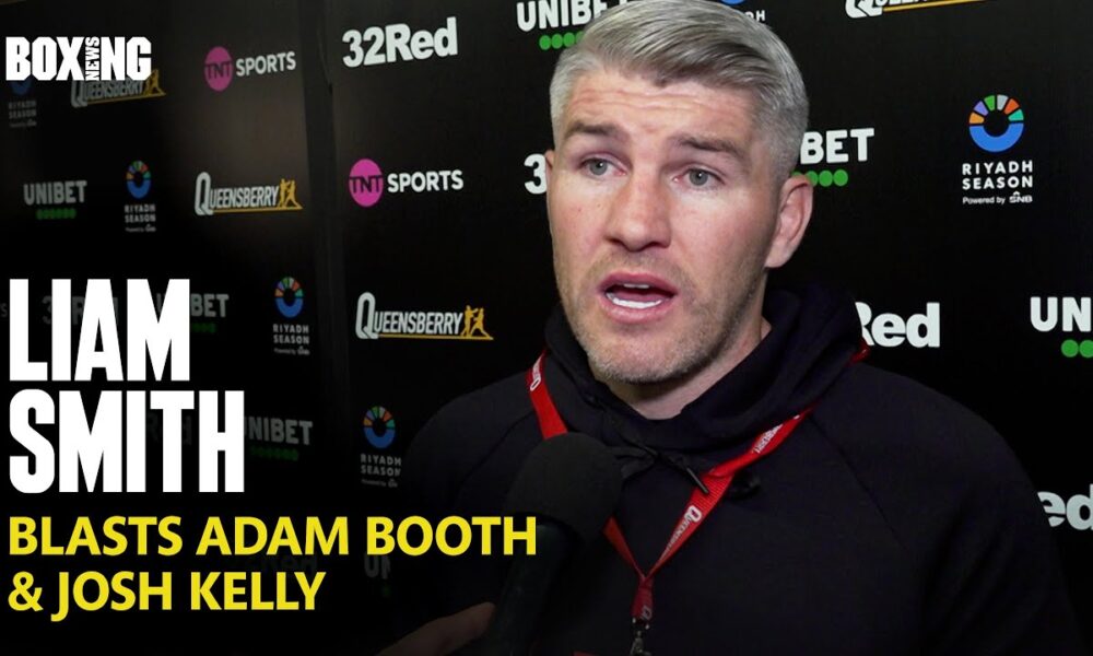 Liam Smith Blasts Adam Booth & Josh Kelly