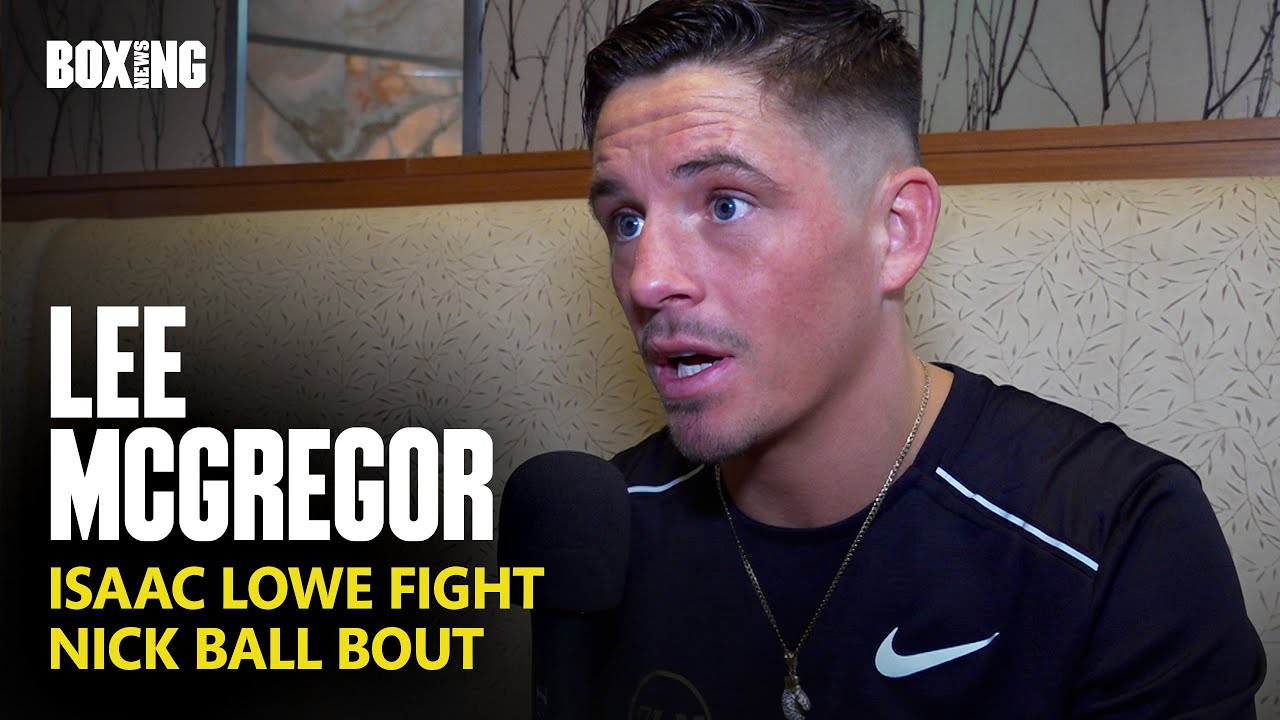 Lee McGregor On Isaac Lowe Fight & Nick Ball Sparring