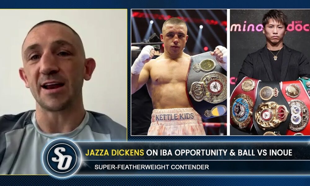 ‘TURN IT IN K**BHEAD!’ - Jazza Dickens on IBA Opportunity & Nick Ball vs Inoue
