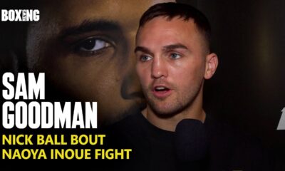 Sam Goodman On Devastating Inoue Fight Collapse & Nick Ball Bout