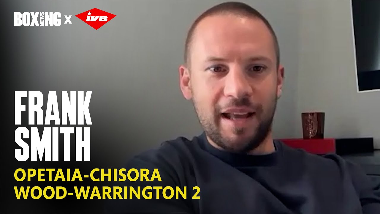 Frank Smith On Opetaia-Chisora & Dismisses Wood-Warrington 2